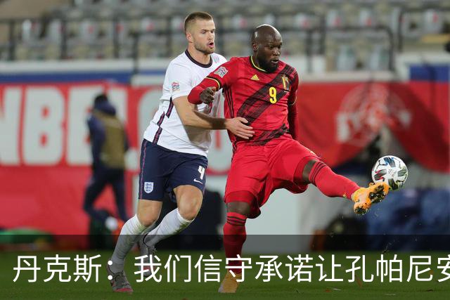 丹克斯:我们信守承诺让孔帕尼安心休养;诺伊尔不会缺阵太久